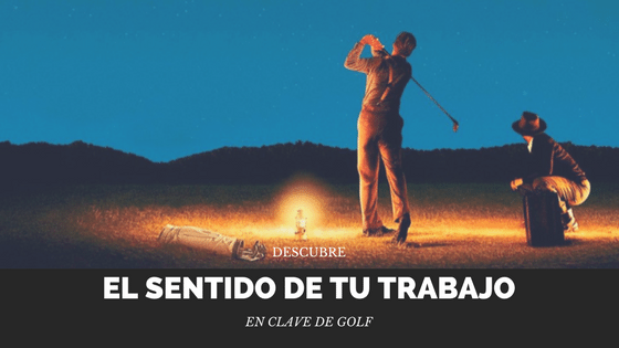 Descubre el sentido de tu trabajo en clave de Golf: Coaching