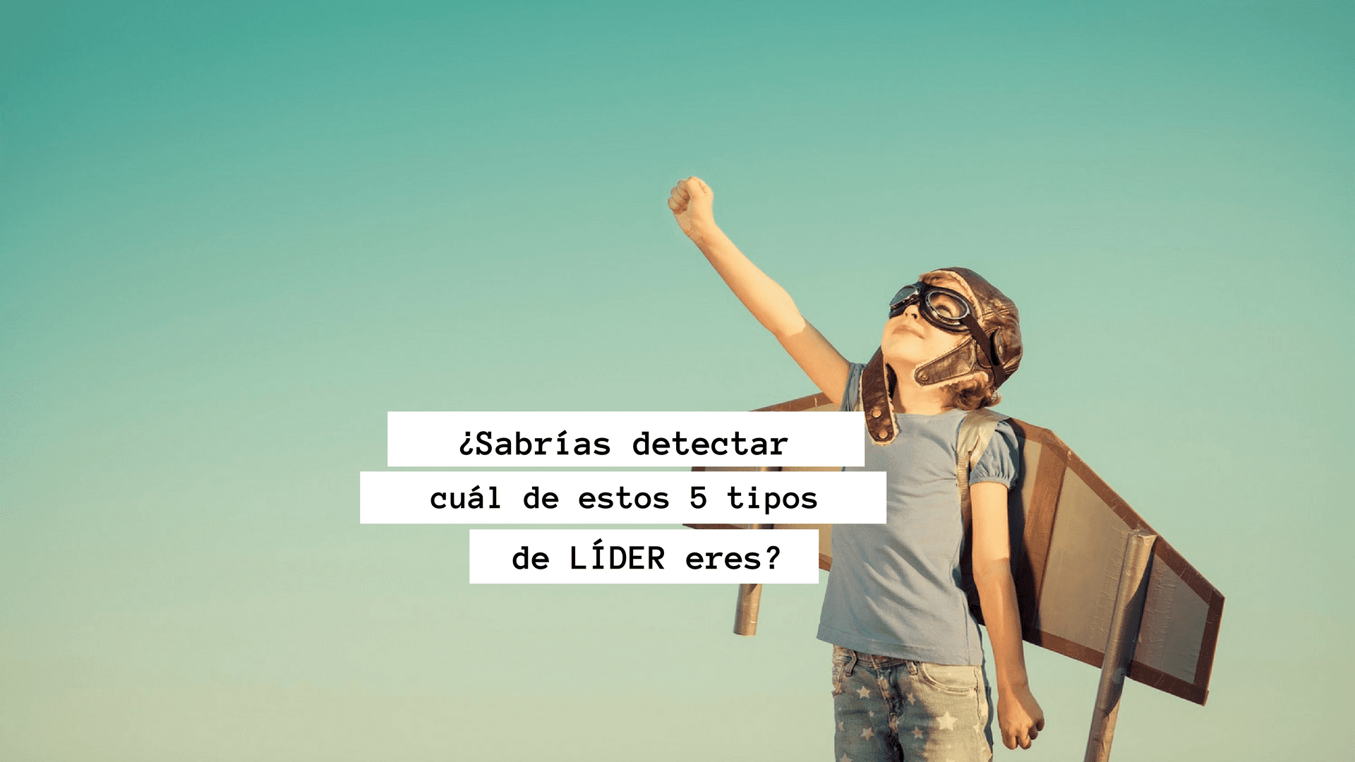 ¿Sabrías detectar cuál de estos 5 tipos de líder eres?