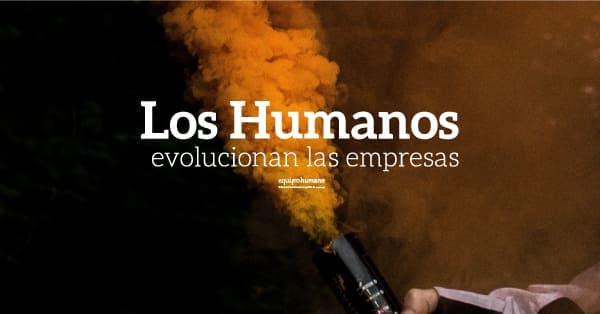 Los Humanos revolucionan las empresas.