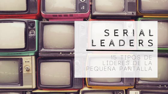 Serial Leaders · Tipos de líderes en la pequeña pantalla