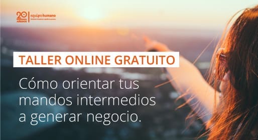 Cómo orientar tus mandos intermedios a generar negocio.</br>Taller Online 17 febrero