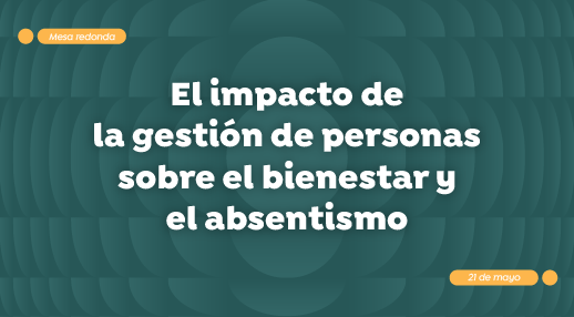 El impacto de la gestión de personas sobre el absentismo y el bienestar</br>21 mayo