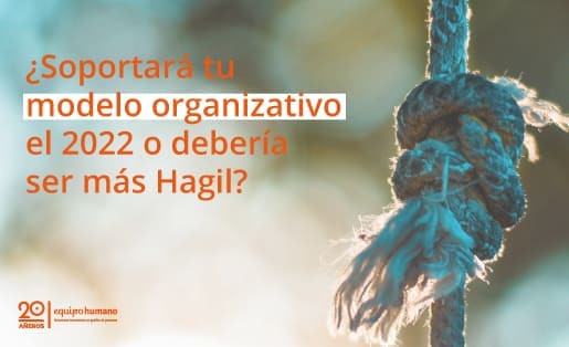 ¿Soportará tu modelo organizativo el 2022 o debería ser más Hagil?