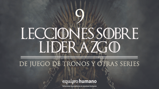 9 lecciones sobre liderazgo de juego de tronos y otras series